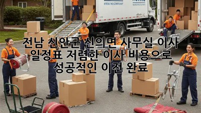 전남 신안군 신의면 사무실 이사 일정표: 저렴한 이사 비용으로 성공적인 이전 완료! 🎉